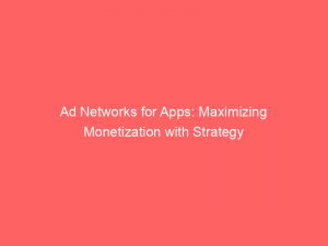 ad networks for apps maximizing monetization with strategy 158619 1