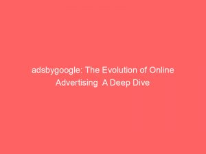 adsbygoogle the evolution of online advertising a deep dive 149685