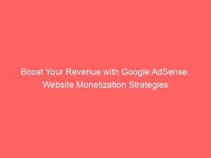 boost your revenue with google adsense website monetization strategies 150395