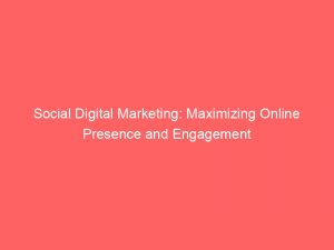 social digital marketing maximizing online presence and engagement 150329