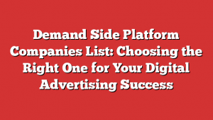 Demand Side Platform Companies List: Choosing the Right One for Your Digital Advertising Success