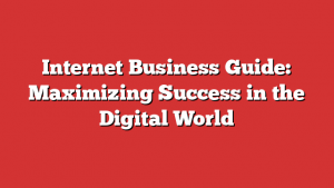 Internet Business Guide: Maximizing Success in the Digital World